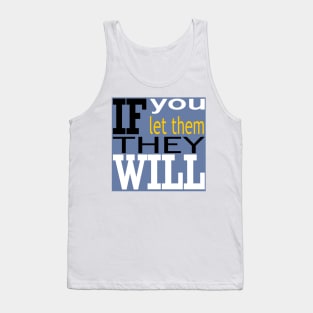 If you let them they will Tank Top